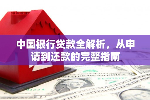 安康中国银行贷款全解析，从申请到还款的完整指南