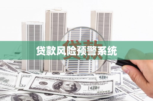 安康贷款风险预警系统 安康贷款风险预警系统