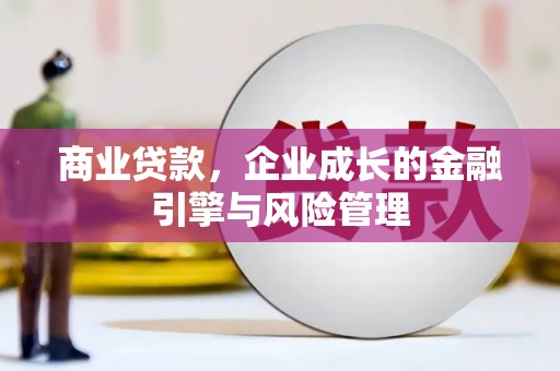 安康商业贷款，企业成长的金融引擎与风险管理