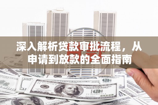 安康深入解析贷款审批流程，从申请到放款的全面指南
