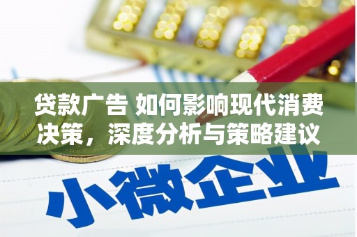 安康贷款广告 如何影响现代消费决策，深度分析与策略建议
