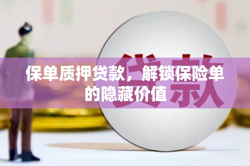 安康保单质押贷款，解锁保险单的隐藏价值