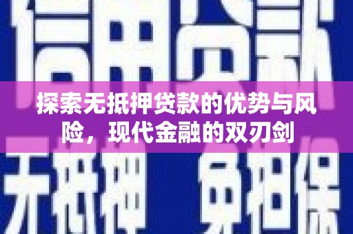安康探索无抵押贷款的优势与风险，现代金融的双刃剑
