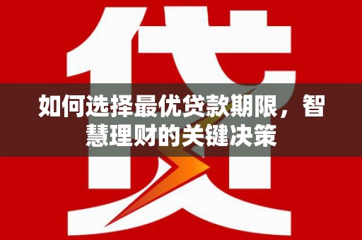 安康如何选择最优贷款期限，智慧理财的关键决策