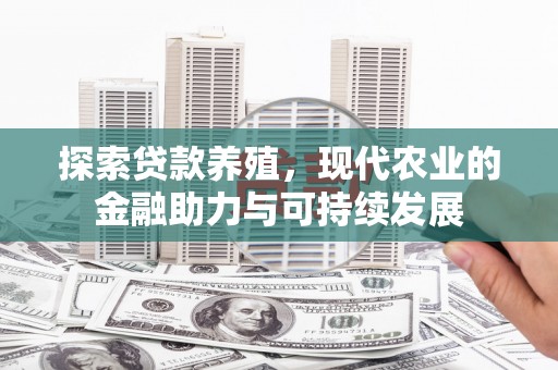 安康探索贷款养殖，现代农业的金融助力与可持续发展