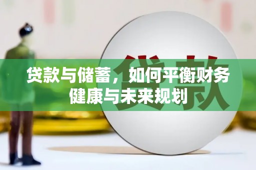 安康贷款与储蓄，如何平衡财务健康与未来规划