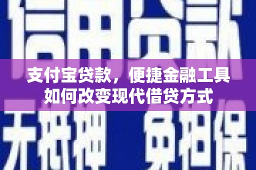 安康支付宝贷款，便捷金融工具如何改变现代借贷方式