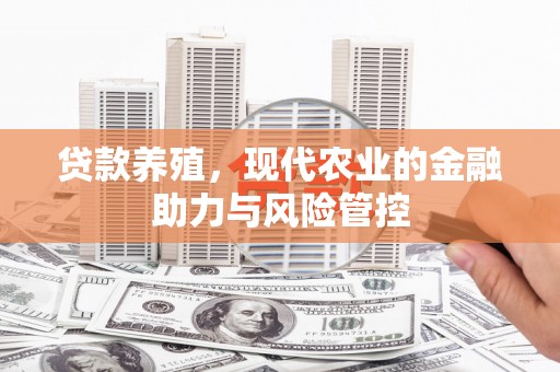 安康贷款养殖，现代农业的金融助力与风险管控