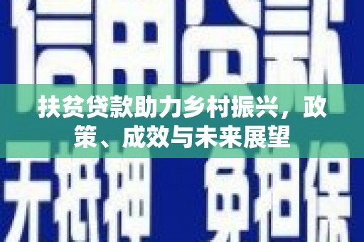 安康扶贫贷款助力乡村振兴，政策、成效与未来展望