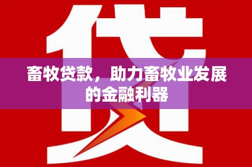 安康畜牧贷款，助力畜牧业发展的金融利器