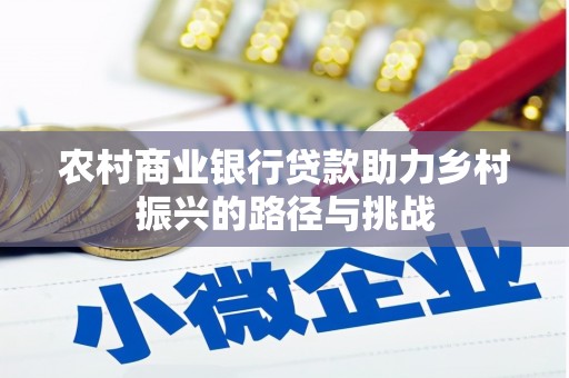 安康农村商业银行贷款助力乡村振兴的路径与挑战
