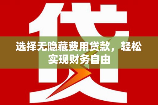 安康选择无隐藏费用贷款，轻松实现财务自由