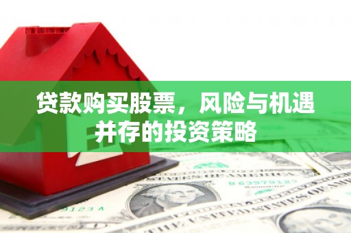 安康贷款购买股票，风险与机遇并存的投资策略