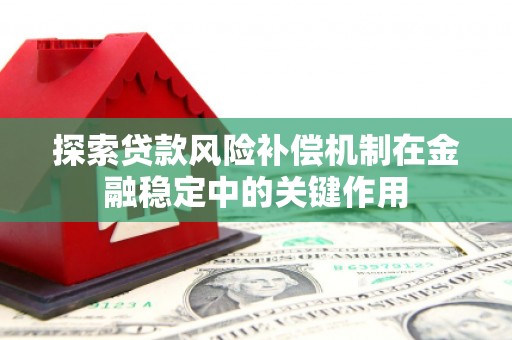 安康探索贷款风险补偿机制在金融稳定中的关键作用