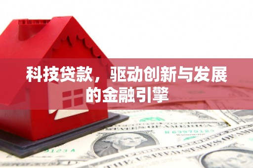 安康科技贷款，驱动创新与发展的金融引擎