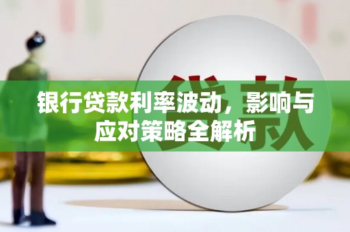 安康银行贷款利率波动，影响与应对策略全解析