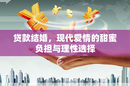 安康贷款结婚，现代爱情的甜蜜负担与理性选择