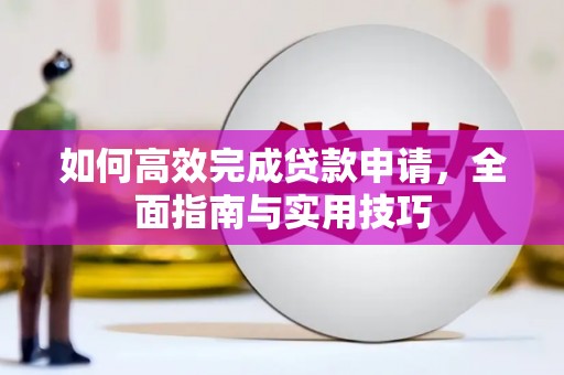 安康如何高效完成贷款申请，全面指南与实用技巧