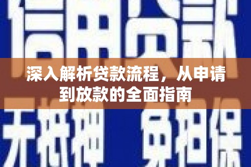安康深入解析贷款流程，从申请到放款的全面指南