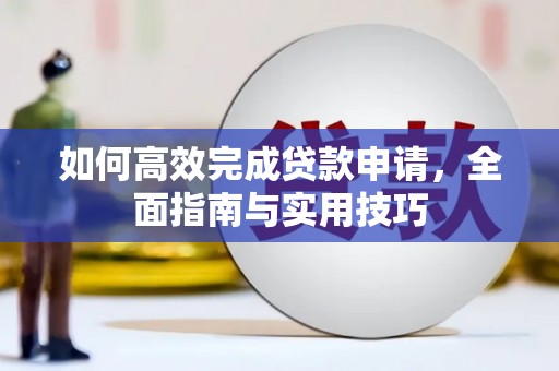 安康如何高效完成贷款申请，全面指南与实用技巧