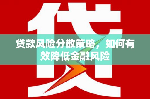 安康贷款风险分散策略，如何有效降低金融风险