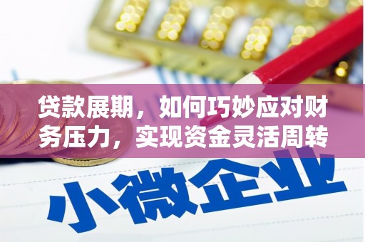 安康贷款展期，如何巧妙应对财务压力，实现资金灵活周转