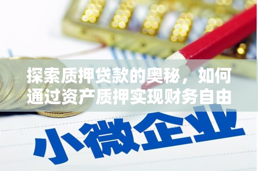 安康探索质押贷款的奥秘，如何通过资产质押实现财务自由
