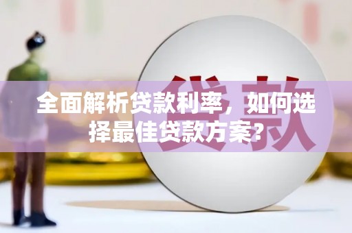 安康全面解析贷款利率，如何选择最佳贷款方案？