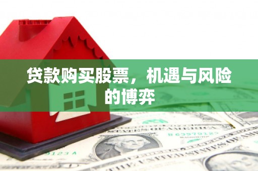 安康贷款购买股票，机遇与风险的博弈