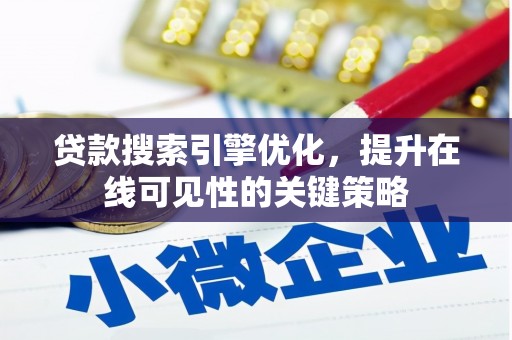 安康贷款搜索引擎优化，提升在线可见性的关键策略