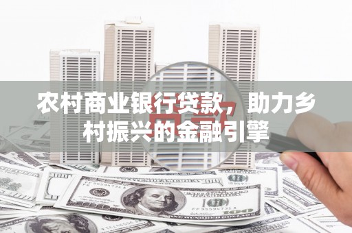 安康农村商业银行贷款，助力乡村振兴的金融引擎