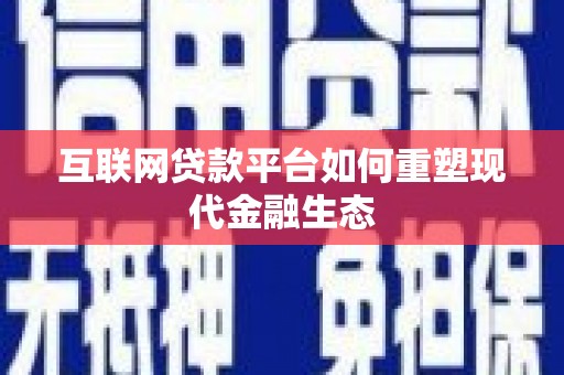 安康互联网贷款平台如何重塑现代金融生态