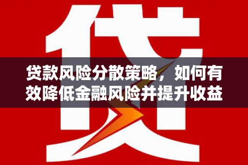 安康贷款风险分散策略，如何有效降低金融风险并提升收益