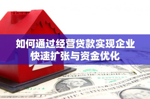 安康如何通过经营贷款实现企业快速扩张与资金优化