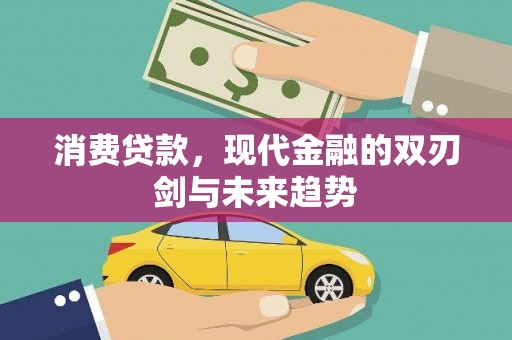 安康消费贷款，现代金融的双刃剑与未来趋势