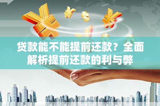 安康贷款能不能提前还款？全面解析提前还款的利与弊