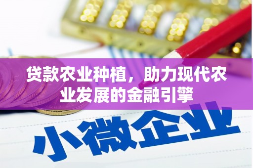 安康贷款农业种植，助力现代农业发展的金融引擎