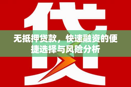 安康无抵押贷款，快速融资的便捷选择与风险分析