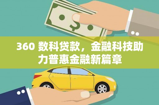 安康360 数科贷款，金融科技助力普惠金融新篇章