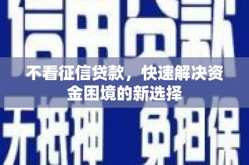 安康不看征信贷款，快速解决资金困境的新选择