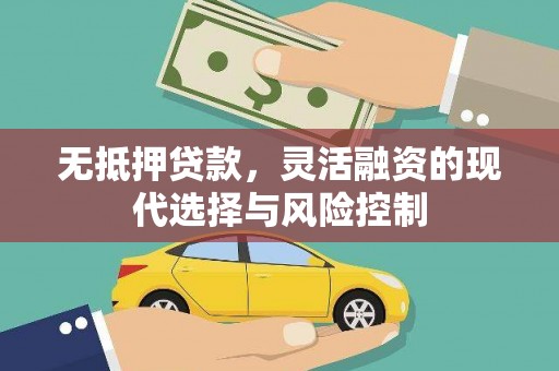 安康无抵押贷款，灵活融资的现代选择与风险控制