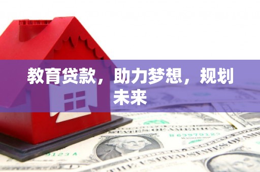 安康教育贷款，助力梦想，规划未来