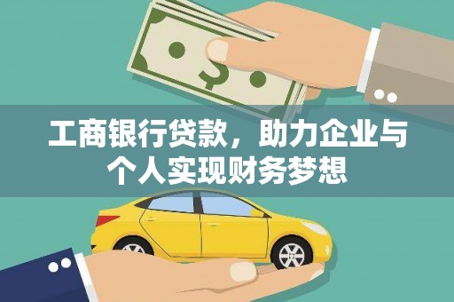 安康工商银行贷款，助力企业与个人实现财务梦想