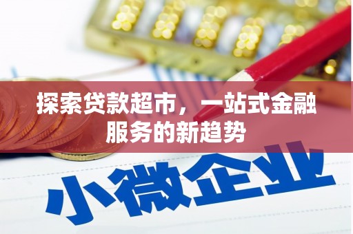 安康探索贷款超市，一站式金融服务的新趋势