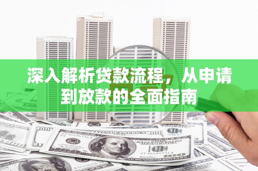 安康深入解析贷款流程，从申请到放款的全面指南