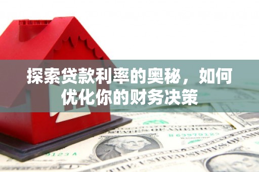 安康探索贷款利率的奥秘，如何优化你的财务决策