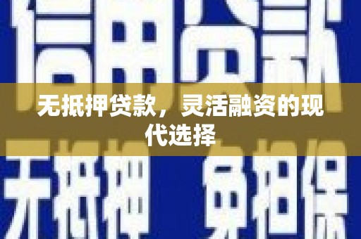 安康无抵押贷款，灵活融资的现代选择