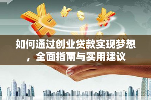 安康如何通过创业贷款实现梦想，全面指南与实用建议