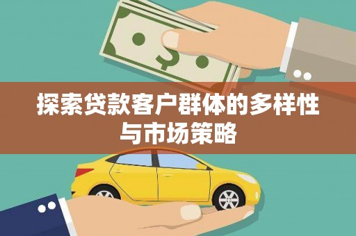 安康探索贷款客户群体的多样性与市场策略
