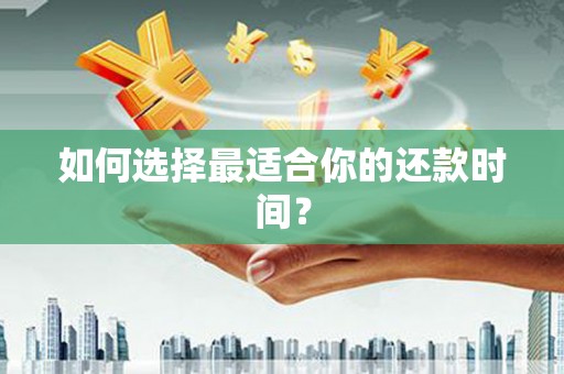 安康如何选择最适合你的还款时间？